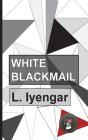 White Blackmail By L. Iyengar Cover Image