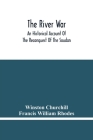 The River War: An Historical Account Of The Reconquest Of The Soudan By Winston Churchill Cover Image