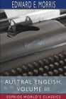 Austral English, Volume III (Esprios Classics): A Dictionary of Australasian Words, Phrases and Usages By Edward E. Morris Cover Image