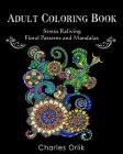 Adult Coloring Book: Stress Relieving Floral Patterns and Mandalas: Relaxation and Relief of Stress Designs to Color By Charles Orlik Cover Image