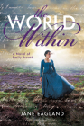 The World Within: A Novel of Emily Brontë By Jane Eagland Cover Image