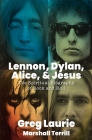 Lennon, Dylan, Alice, and Jesus: The Spiritual Biography of Rock and Roll By Greg Laurie Cover Image