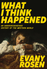 What I Think Happened: An Underresearched History of the Western World (Robin's Egg Books) Cover Image