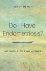 Do I have Endometriosis? The Battle to Find Answers By Jenny Merrin Cover Image