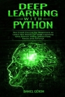Deep Learning with Python: The Crash Course for Beginners to Learn the Basics of Deep Learning with Python Using TensorFlow, Keras and PyTorch By Daniel Geron Cover Image
