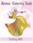 Anime Coloring Books Fantasy Girls: Fun Female Characters to Color in Adorable Manga and Anime Designs: Fantasy Female Character Designs in Fun Fashio By Jeff Kaguri Cover Image