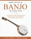 How to Play Banjo in Easy Way: Learn How to Play Banjo in Easy Way by this Complete beginner's Illustrated Guide!Basics, Features, Easy Instructions Cover Image