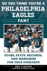 So You Think You're a Philadelphia Eagles Fan?: Stars, Stats, Records, and Memories for True Diehards (So You Think You're a Team Fan) By Skip Clayton, Merrill Reese (Foreword by) Cover Image