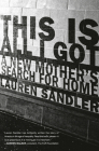 This Is All I Got: A New Mother's Search for Home By Lauren Sandler Cover Image