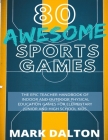 80 Awesome Sports Games: The Epic Teacher Handbook of 80 Indoor and Outdoor Physical Education Games for Elementary and High School Kids Cover Image
