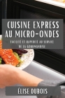 Cuisine Express au Micro-Ondes: Facilité et Rapidité au Service de la Gourmandise By Élise DuBois Cover Image