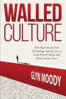 Walled Culture: How Big Content Uses Technology and the Law to Lock Down Culture and Keep Creators Poor By Glyn Moody Cover Image