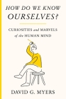 How Do We Know Ourselves?: Curiosities and Marvels of the Human Mind Cover Image