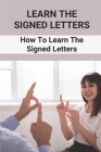 Learn The Signed Letters: How To Learn The Signed Letters: Sign Language Alphabet For Dummies Cover Image