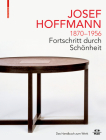 Josef Hoffmann 1870-1956: Fortschritt Durch Schönheit: Das Handbuch Zum Werk By Christoph Thun-Hohenstein (Editor), Christian Witt-Dörring (Editor), Rainald Franz (Editor) Cover Image