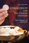 Communion with Non-Catholic Christians: Risks, Challenges, and Opportunities Cover Image
