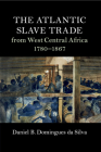 The Atlantic Slave Trade from West Central Africa, 1780-1867 (Cambridge Studies on the African Diaspora) By Daniel B. Domingues Da Silva Cover Image