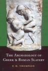 The Archaeology of Greek and Roman Slavery By F. H. Thompson Cover Image