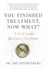 You Finished Treatment, Now What?: A Field Guide for Cancer Survivors By Amy Rothenberg Cover Image