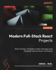 Modern Full-Stack React Projects: Build, maintain, and deploy modern web apps using MongoDB, Express, React, and Node.js Cover Image