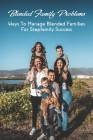Blended Family Problems: Ways To Manage Blended Families For Stepfamily Success: Co Parenting Communication Guidelines By Dalton Formanek Cover Image