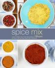 Spice Mix Recipes: Learn to Make Your Own Spice Mixes at Home with an Easy Spice Mix Cookbook By Booksumo Press Cover Image