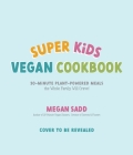 Super Kids Vegan Cookbook: 30-Minute Plant-Powered Meals the Whole Family Will Crave! By Megan Sadd Cover Image