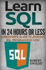 SQL: Learn SQL in 24 Hours or Less - A Beginner's Guide To Learning SQL Programming Now Cover Image