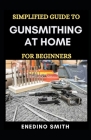 Simplified Guide To Gunsmithing At Home For Beginners Cover Image