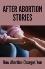 After Abortion Stories: How Abortion Changes You: Pregnancy Body Changes After Abortion By Louie Tamiya Cover Image