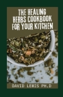 The Healing Herbs Cookbook For Your Kitchen: Everyday Recipes To Boost Your Health Cover Image