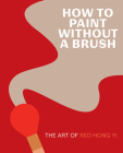 How to Paint Without a Brush: The Art of Red Hong Yi Cover Image