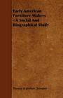 Early American Furniture Makers - A Social and Biographical Study By Thomas Hamilton Ormsbee Cover Image
