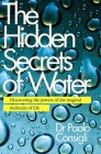 The Hidden Secrets of Water: Discovering the Powers of the Magical Molecule of Life By Dr. Paolo Consigli Cover Image