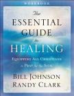 The Essential Guide to Healing: Equipping All Christians to Pray for the Sick By Bill Johnson, Randy Clark Cover Image