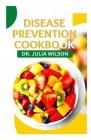 Disease Prevention Cookbook: Over 35 Healthy Foods to Prevent Disease Naturally By Julia Wilson Cover Image