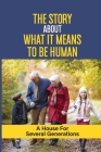 The Story About What It Means To Be Human: A House For Several Generations: Happy Memories With Grandparent By Irene Ionescu Cover Image