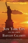 NEW YORK CITY and the Coming Babylon Calamity By William A. Grissom Cover Image