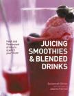 Juicing, Smoothies & Blended Drinks: Fresh and Flamboyant Drinks to Quench Your Thirst By Suzannah Olivier, Joanna Farrow Cover Image