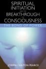 Spiritual Initiation and the Breakthrough of Consciousness: The Bond of Power By Joseph Chilton Pearce Cover Image