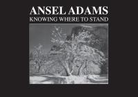 Ansel Adams: Knowing Where to Stand By Michael Swift Cover Image