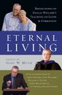Eternal Living: Reflections on Dallas Willard's Teaching on Faith and Formation By Gary W. Moon (Editor), John Ortberg (Contribution by), Jane Willard (Contribution by) Cover Image