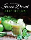 The Healthy Green Drink Recipe Journal By Speedy Publishing LLC Cover Image