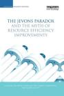 The Jevons Paradox and the Myth of Resource Efficiency Improvements (Earthscan Research Editions) Cover Image