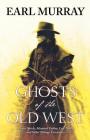 Ghosts of the Old West: Desert Spirits, Haunted Cabins, Lost Trails, and Other Strange Encounters Cover Image