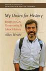 My Desire for History: Essays in Gay, Community, and Labor History By Allan Bérubé Cover Image