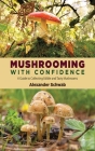 Mushrooming with Confidence: A Guide to Collecting Edible and Tasty Mushrooms Cover Image