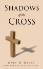 Shadows of the Cross By Gary D. Hines Cover Image