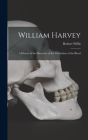 William Harvey: A History of the Discovery of the Circulation of the Blood Cover Image