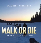 Walk or Die: A Snow Walker's Reflections By Maureen Pecknold Cover Image